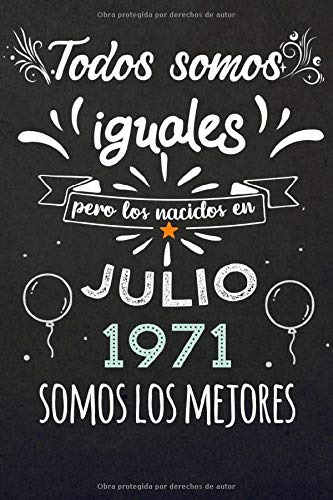 Todos Somos Iguales Pero Los Nacidos En Julio 1971 Somos Los