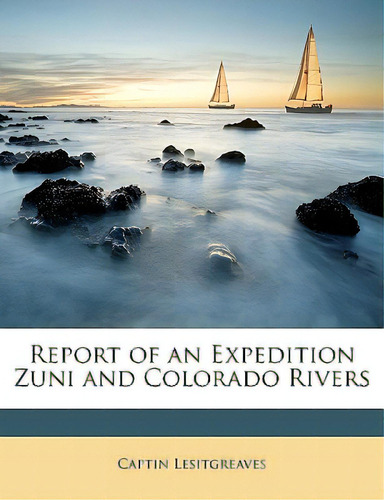 Report Of An Expedition Zuni And Colorado Rivers, De Lesitgreaves, Captin. Editorial Nabu Pr, Tapa Blanda En Inglés
