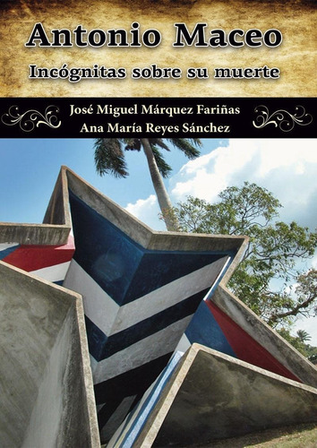 Libro: Antonio Maceo. Incógnitas Sobre Su Muerte. Jose Marqu