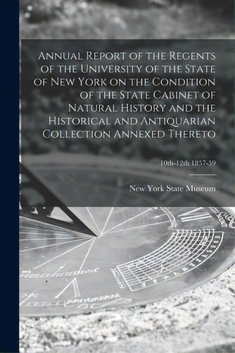 Annual Report Of The Regents Of The University Of The State Of New York On The Condition Of The S..., De New York State Museum. Editorial Legare Street Pr, Tapa Blanda En Inglés