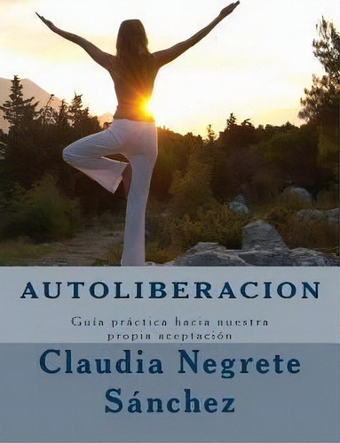 Autoliberacion, De Claudia Negrete Sanchez. Editorial Createspace Independent Publishing Platform, Tapa Blanda En Español