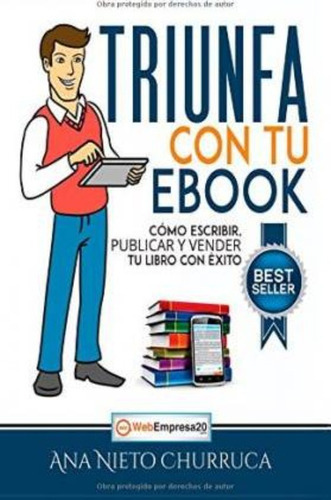 Triunfa Con Tu Ebook : Cómo Escribir, Publicar Y Vender Tu Libro Con Éxito, De Ana Nieto Churruca. Editorial Global Marketing, Tapa Blanda En Español