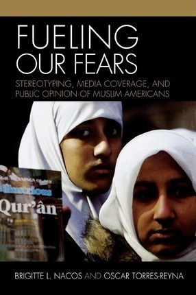 Fueling Our Fears : Stereotyping, Media Coverage, And Pub...