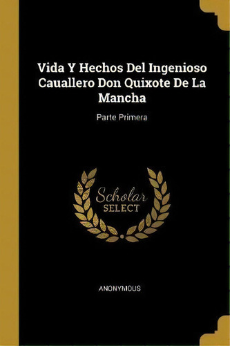 Vida Y Hechos Del Ingenioso Cauallero Don Quixote De La Mancha, De Anonymous. Editorial Wentworth Press, Tapa Blanda En Español