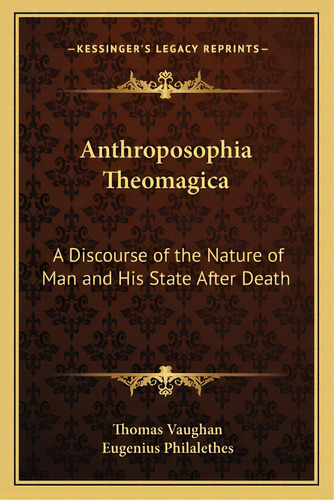 Anthroposophia Theomagica: A Discourse Of The Nature Of Man And His State After Death, De Vaughan, Thomas. Editorial Kessinger Pub Llc, Tapa Blanda En Inglés