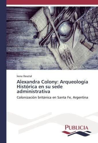 Libro: Alexandra Colony: Arqueología Histórica Su Sede Adm