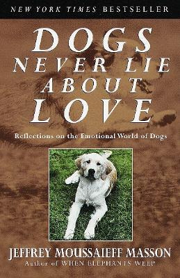 Dogs Never Lie About Love - Jeffrey Moussaieff Masson