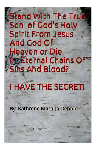 Stand With The True Son Of God's Holy Spirit From Jesus And God Of Heaven Or Die In Eternal Chain..., De Denbrok, Kathrene Martina. Editorial Createspace, Tapa Blanda En Inglés
