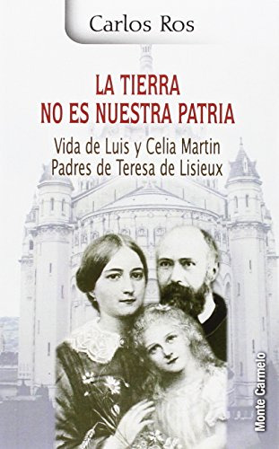 La Tierra No Es Nuestra Patria: Vida De Luis Y Celia Martin