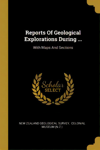 Reports Of Geological Explorations During ...: With Maps And Sections, De New Zealand Geological Survey. Editorial Wentworth Pr, Tapa Blanda En Inglés