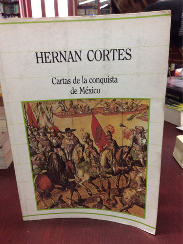 Hernan Cortes. Cartas De La Conquista De Mexico