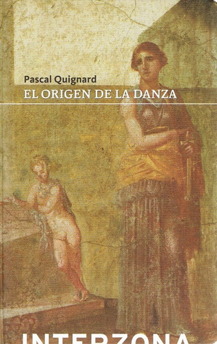 El Origen De La Danza - Pascal Quignard - Interzona - Libro