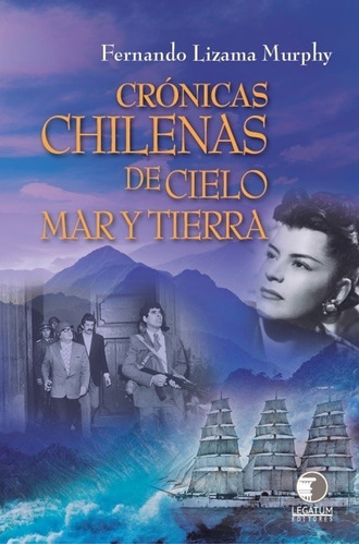 Cronicas Chilenas De Cielo Mar Y Tierra - Lizama Fernando