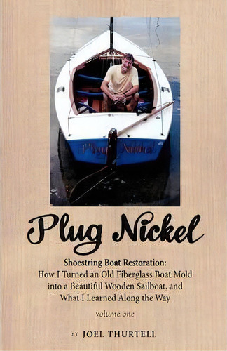 Plug Nickel Shoestring Boat Restoration; How I Turned An Old Fiberglass Boat Mold Into A Beautifu..., De Joel Howard Thurtell. Editorial Hardalee Press, Tapa Blanda En Inglés