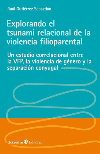 Explorando el tsunami relacional de la violencia filioparental, de Gutiérrez Sebastián, Raúl. Editorial Editorial Octaedro, S.L., tapa blanda en español