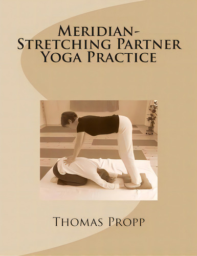 Meridian-stretching Partner Yoga Practice, De Thomas Detlef Propp., Vol. 1. Editorial Createspace Independent Publishing Platform, Tapa Blanda En Inglés