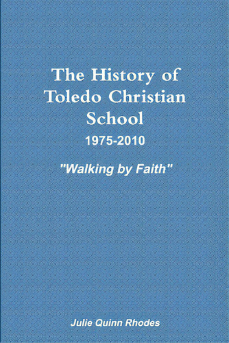 The History Of Toledo Christian School: 1975-2010 Walking By Faith , De Quinn Rhodes, Julie., Vol. 1. Editorial Lulu Pr, Tapa Blanda En Inglés