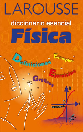 Diccionario Esencial Física: Ejemplos Definiciones Ejercicios Graficos, De Aa.vv., Autores Varios. Serie N/a, Vol. Volumen Unico. Editorial Larousse, Tapa Blanda, Edición 1 En Español, 2006