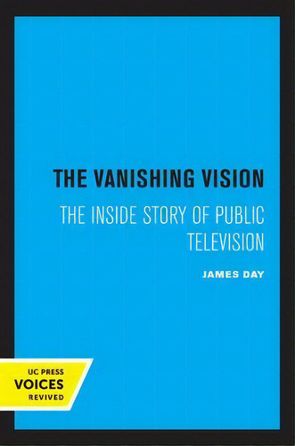 The Vanishing Vision : The Inside Story Of Public Television, De James Day. Editorial University Of California Press, Tapa Blanda En Inglés