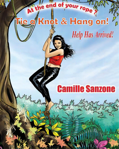 At The End Of Your Rope? Tie A Knot & Hang On! Help Has Arrived!, De Sanzone, Camille. Editorial Lightning Source Inc, Tapa Blanda En Inglés