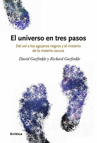 El universo en tres pasos: Del sol a los agujeros negros y el misterio de la materia oscura, de Garfinkle, David. Drakontos Editorial Crítica México, tapa blanda en español, 2010