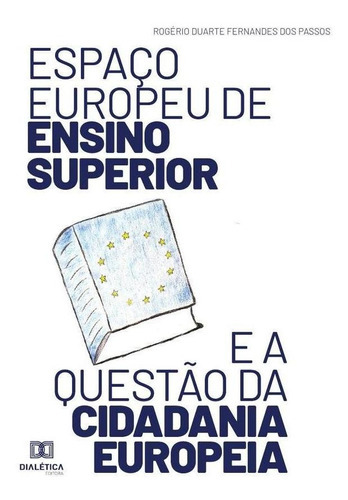 Espaço europeu de Ensino Superior e a questão da cidadania europeia, de Rogério Duarte Fernandes dos Passos. Editorial Dialética, tapa blanda en portugués, 2021