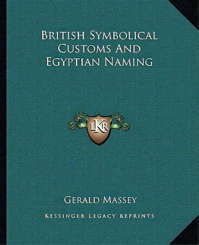 British Symbolical Customs And Egyptian Naming, De Massey, Gerald. Editorial Kessinger Pub Llc, Tapa Blanda En Inglés