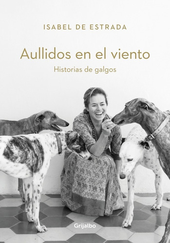 Aullidos En El Viento - Historias De Galgos, de De Estrada, Isabel. Editorial Grijalbo, tapa blanda en español, 2019