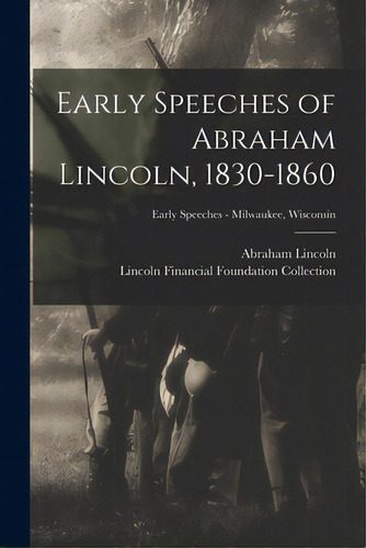 Early Speeches Of Abraham Lincoln, 1830-1860; Early Speeches - Milwaukee, Wisconsin, De Lincoln, Abraham 1809-1865. Editorial Legare Street Pr, Tapa Blanda En Inglés