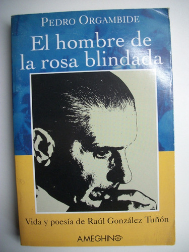 El Hombre De La Rosa Blindada: Vida Y Poesía De Raúl Go C108