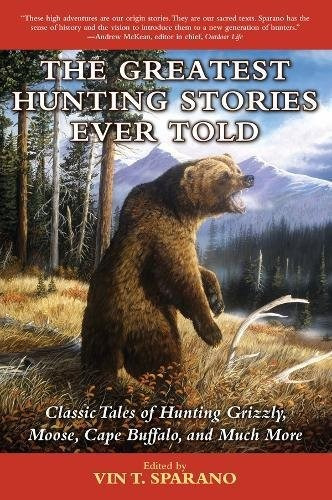 The Greatest Hunting Stories Ever Told Classic Tales Of Hunt
