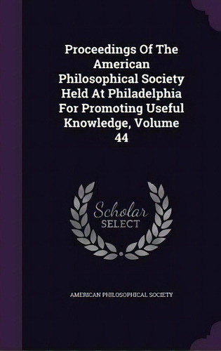 Proceedings Of The American Philosophical Society Held At Philadelphia For Promoting Useful Knowl..., De American Philosophical Society. Editorial Palala Press, Tapa Dura En Inglés