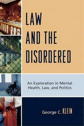 Law And The Disordered: An Exploration In Mental Health, Law, And Politics, De George C. Klein., Vol. 1. Editorial University Press America, Tapa Dura En Inglés