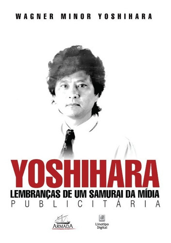 Yoshihara: Lembranças De Um Samurai Da Mídia Publicitária, De Wagner Minor Yoshihara. Editora Armada, Capa Mole, Edição 1 Em Português, 2022