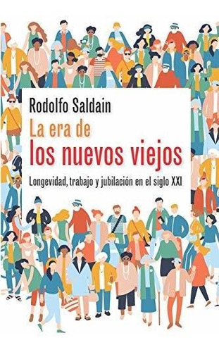 Libro : La Era De Los Nuevos Viejos Longevidad, Trabajo Y..