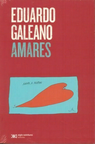 AMARES. AMAR A MARES, de Galeano, Eduardo., vol. 0. Editorial Siglo Xxi Editores, tapa pasta blanda, edición 1 en español