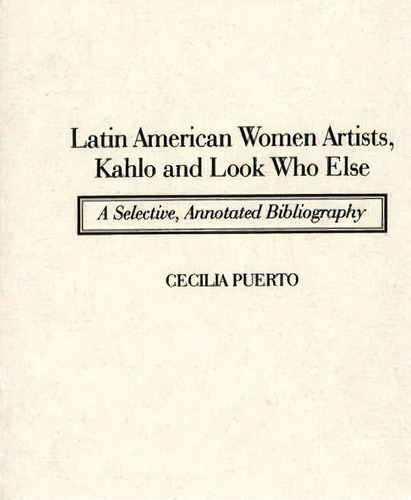 Latin American Women Artists, Kahlo And Look Who Else, De Cecilia Puerto. Editorial Abc Clio, Tapa Dura En Inglés