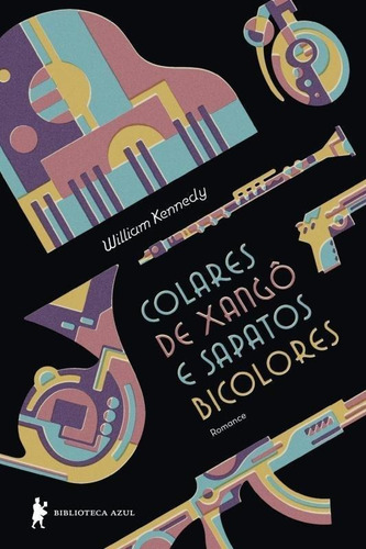 Colares De Xangô E Sapatos Bicolores: Colares De Xangô E Sapatos Bicolores, De Willian Kennedy., Vol. Não Aplica. Editora Biblioteca Azul, Capa Mole Em Português