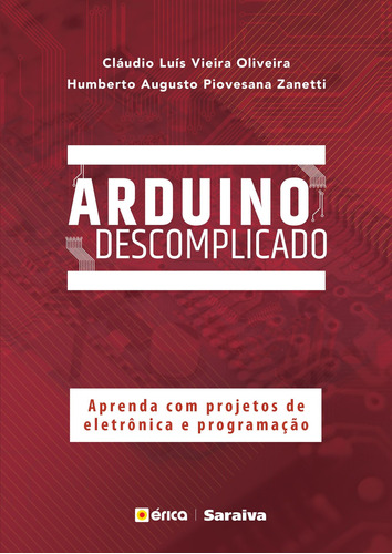 Arduino descomplicado: Aprenda com projetos de eletrônica e programação, de Oliveira, Claudio Luís Vieira. Editora Saraiva Educação S. A.,Saraiva Educação S. A., capa mole em português, 2017