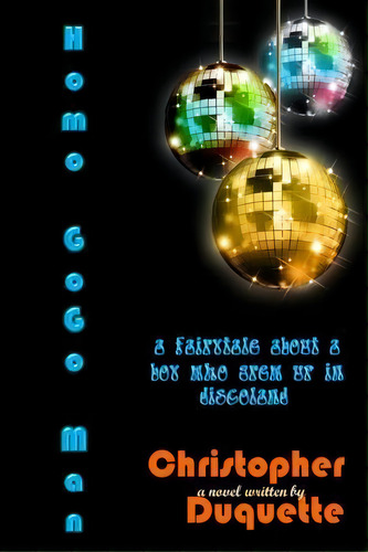 Homo Gogo Man : A Fairytale About A Boy Who Grew Up In Discoland., De Christopher Duquette. Editorial Donnaink Publications, Tapa Blanda En Inglés