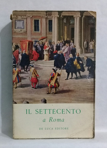 Il Settecento A Roma  Por Varios Autores En Italiano 1959