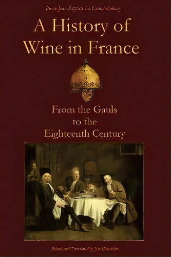 A History Of Wine In France, De Pierre Jean Le Grand D'aussy. Editorial Createspace Independent Publishing Platform, Tapa Blanda En Inglés