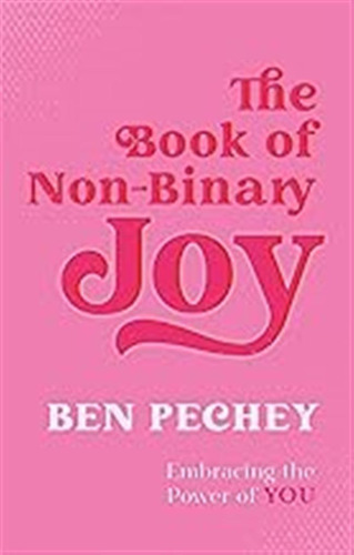 The Book Of Non-binary Joy: Embracing The Power Of You / Pec