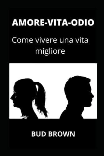 Libro: Amore-vita-odio: Come Vivere Una Vita Migliore (itali