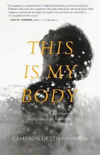 This Is My Body : A Memoir Of Religious And Romantic Obsession, De Cameron Dezen Hammon. Editorial Lookout Books, Tapa Blanda En Inglés