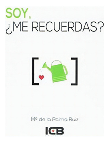 Soy,¿ Me Recuerdas?, De Palma Ruiz Cabeza. Editorial Icb, Tapa Blanda, Edición 1 En Español