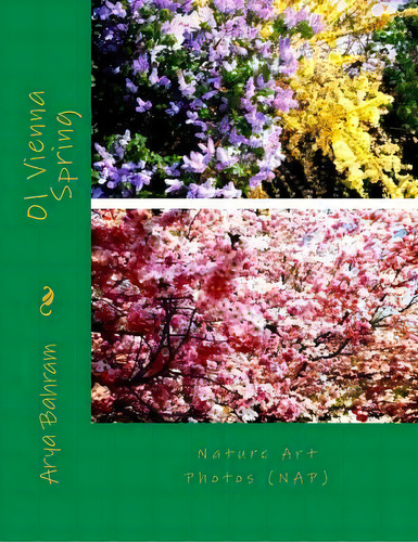 01 Vienna Spring : Nature Art Photos (nap), De Arya Bahram. Editorial Createspace Independent Publishing Platform, Tapa Blanda En Inglés