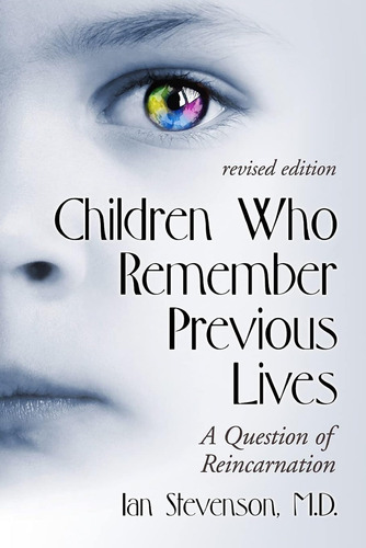 Children Who Remember Previous Lives: A Question Of Reincarn