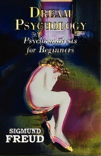Dr. Freud's Dream Psychology - Psychoanalysis For Beginners, De Sigmund, Freud. Editorial Arc Manor, Tapa Blanda En Inglés