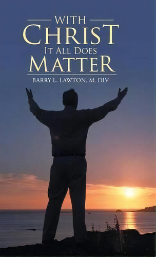 With Christ It All Does Matter, De M Div Barry L Lawton. Editorial Westbow Press, Tapa Dura En Inglés